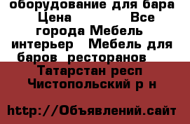 оборудование для бара › Цена ­ 80 000 - Все города Мебель, интерьер » Мебель для баров, ресторанов   . Татарстан респ.,Чистопольский р-н
